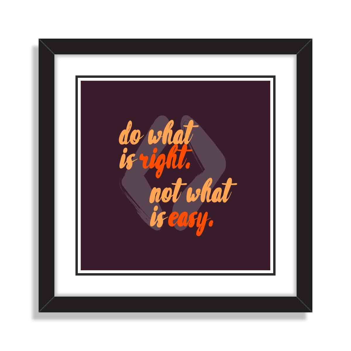 Do What is Right Not What is Easy