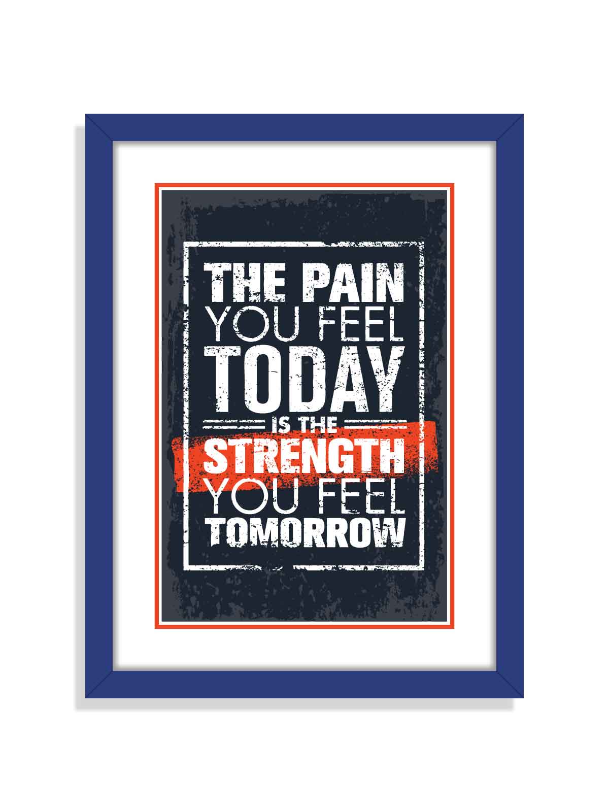 The Pain You Feel Today Is The Strength You Feel Tomorrow